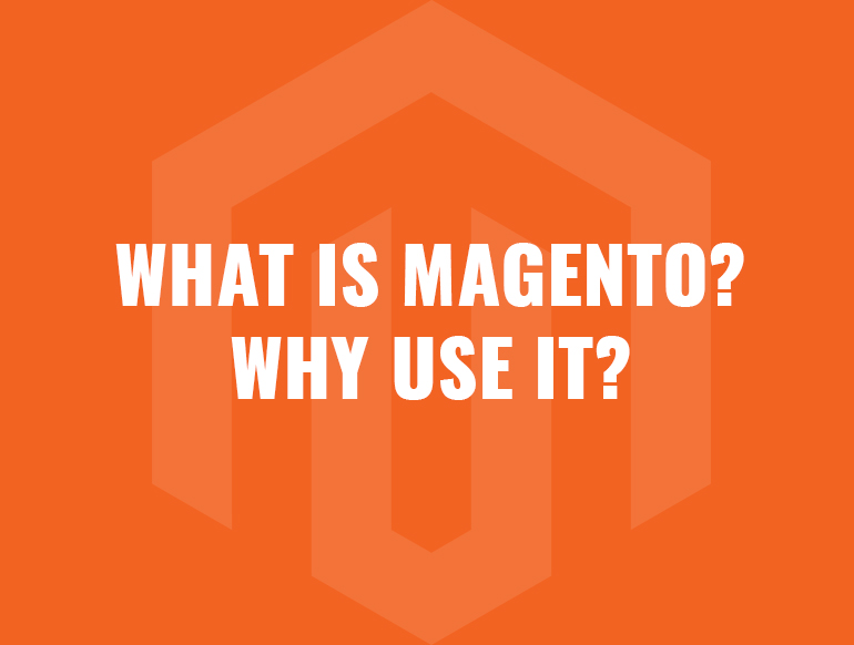 What Is Magento? Why Use It? Everything You Need to Know
